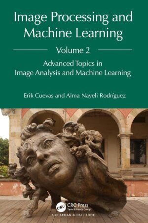 Image Processing and Machine Learning, Volume 2, Advanced Topics in Image Analysis and Machine Learning
