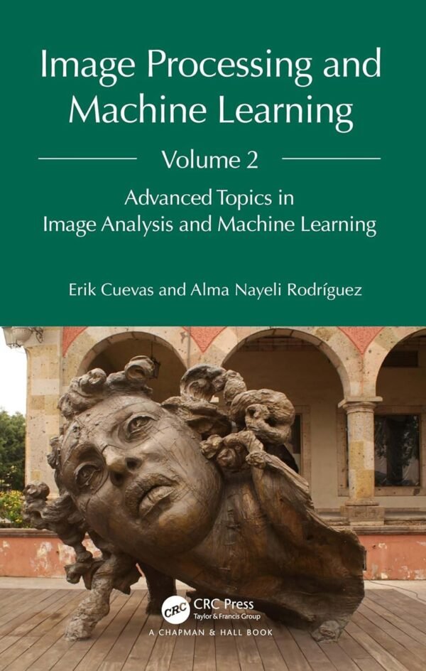 Image Processing and Machine Learning, Volume 2, Advanced Topics in Image Analysis and Machine Learning Image Processing and Machine Learning, Volume 2, Advanced Topics in Image Analysis and Machine Learning