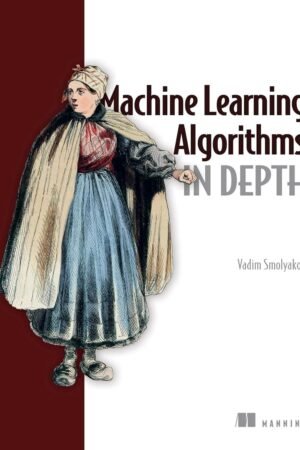 Machine Learning Algorithms in Depth