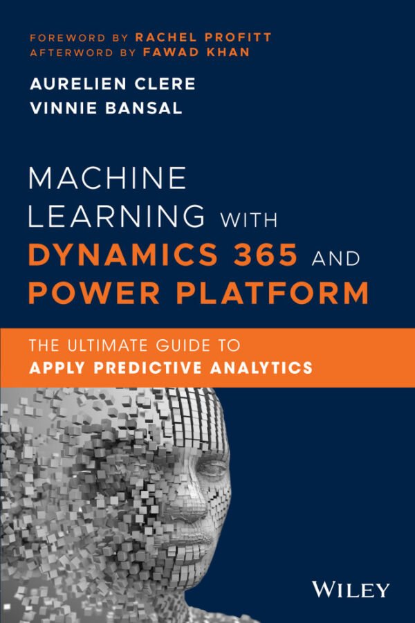 Machine Learning with Dynamics 365 and Power Platform Machine Learning with Dynamics 365 and Power Platform