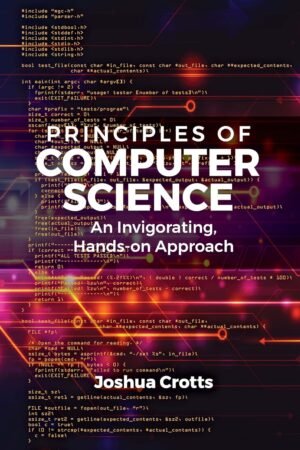 Principles of Computer Science, An Invigorating, Hands-on Approach