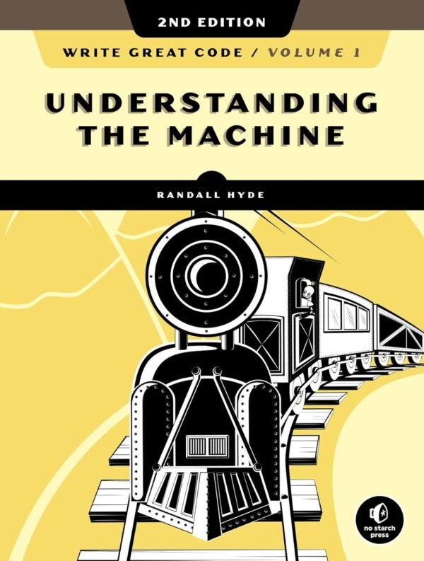 Write Great Code, Volume 1, Understanding the Machine Write Great Code, Volume 1, Understanding the Machine