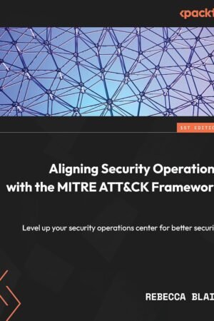 Aligning Security Operations with the MITRE ATT&CK Framework
