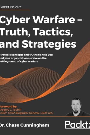 Cyber Warfare – Truth, Tactics, and Strategies
