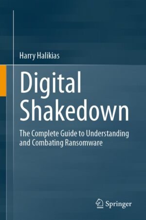 Digital Shakedown, The Complete Guide to Understanding and Combating Ransomware