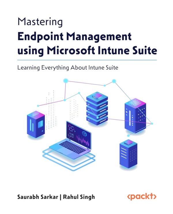 Mastering Endpoint Management using Microsoft Intune Suite