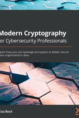 Modern Cryptography for Cybersecurity Professionals