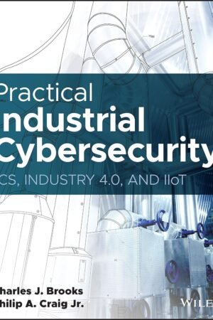 Practical Industrial Cybersecurity, ICS, Industry 4.0, and IIoT