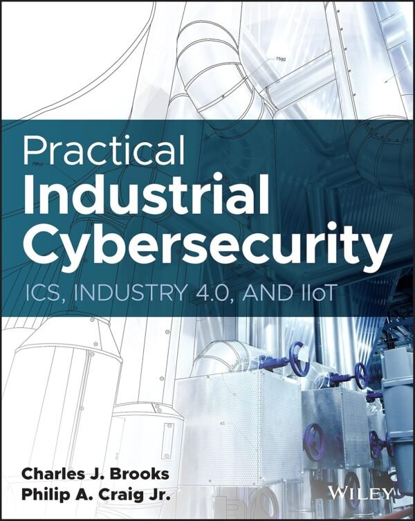 Practical Industrial Cybersecurity, ICS, Industry 4.0, and IIoT