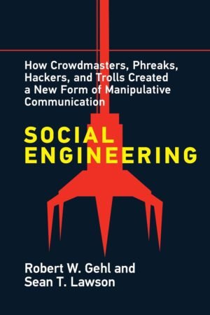 Social Engineering, How Crowdmasters, Phreaks, Hackers, And Trolls Created A New Form Of Manipulative Communication